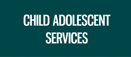 CHILD  ADOLESCENT SERVICES